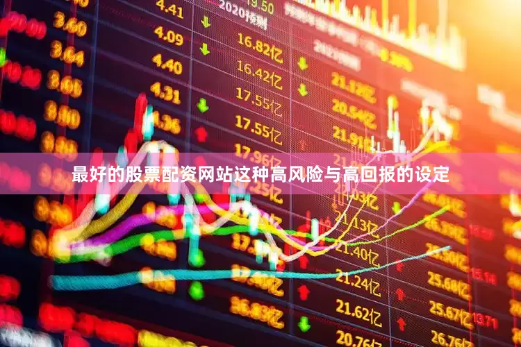 最好的股票配资网站这种高风险与高回报的设定