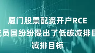 厦门股票配资开户RCEP成员国纷纷提出了低碳减排目标