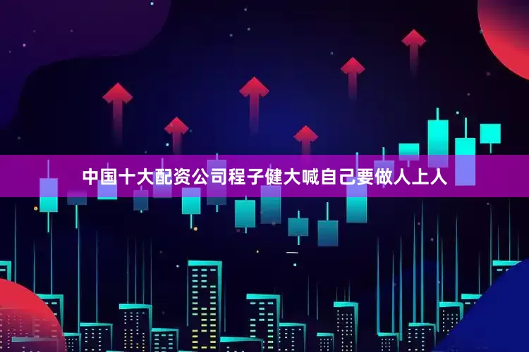 中国十大配资公司程子健大喊自己要做人上人