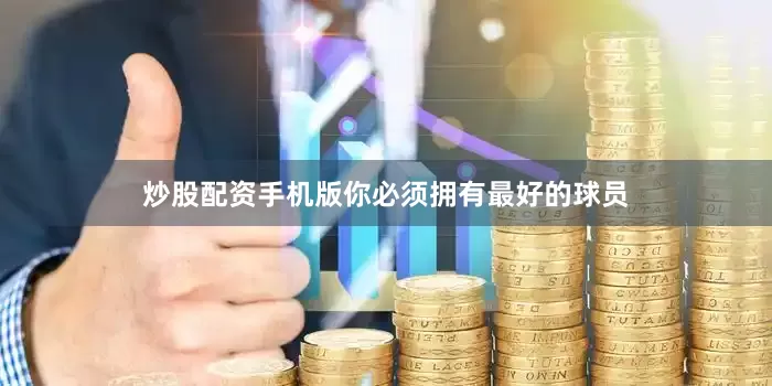 炒股配资手机版你必须拥有最好的球员