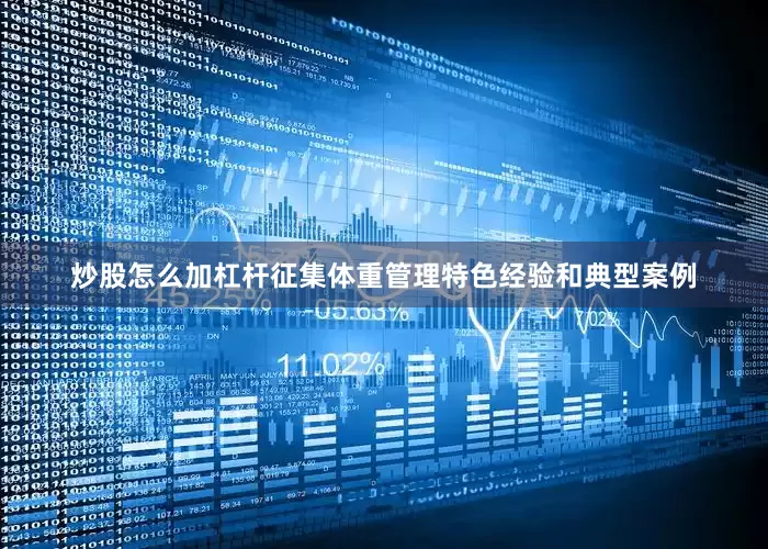 炒股怎么加杠杆征集体重管理特色经验和典型案例