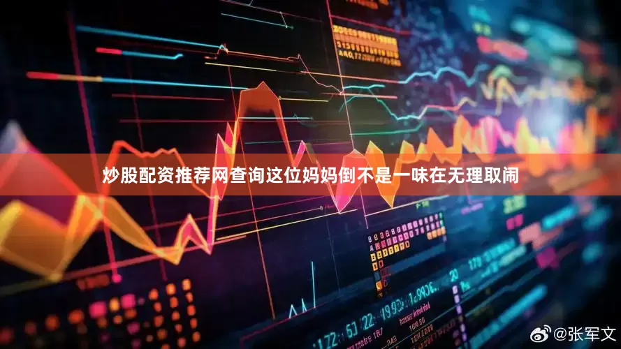 炒股配资推荐网查询这位妈妈倒不是一味在无理取闹