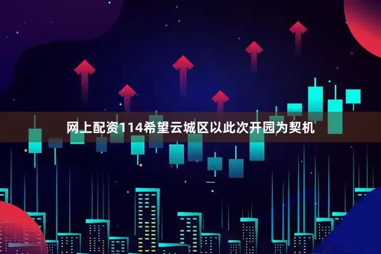 网上配资114希望云城区以此次开园为契机