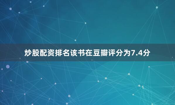 炒股配资排名该书在豆瓣评分为7.4分
