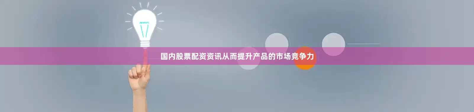 国内股票配资资讯从而提升产品的市场竞争力
