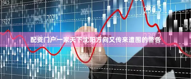 配资门户一家天下沈阳方向又传来遭围的警告