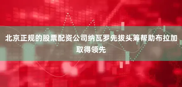北京正规的股票配资公司纳瓦罗先拔头筹帮助布拉加取得领先