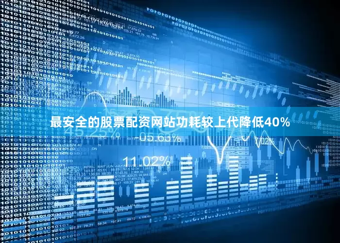 最安全的股票配资网站功耗较上代降低40%