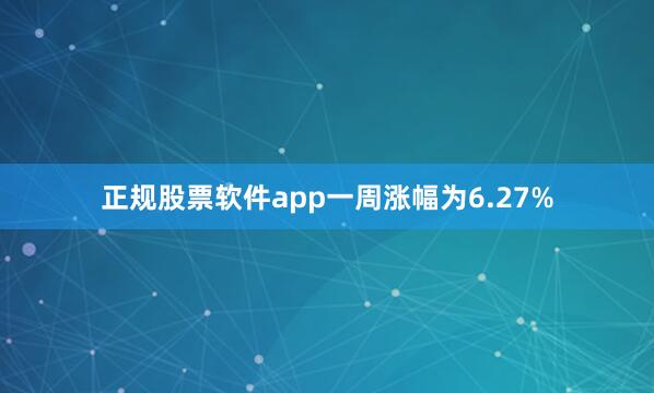 正规股票软件app一周涨幅为6.27%